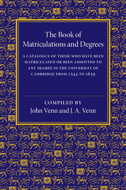 The Book of Matriculations and Degrees; A Catalogue of Those Who Have Been Matriculated or Been Admitted to Any Degree in the University of Cambridge from 1544 to 1659 (Paperback / softback) 9781107511958