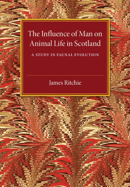 The Influence of Man on Animal Life in Scotland; A Study in Faunal Evolution (Paperback / softback) 9781107512030