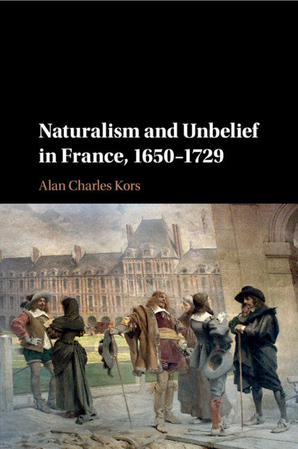 Naturalism and Unbelief in France, 1650–1729 (Paperback / softback) 9781107514348