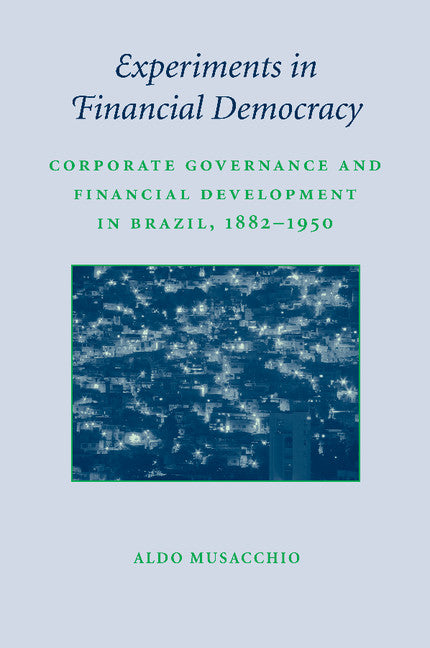 Experiments in Financial Democracy; Corporate Governance and Financial Development in Brazil, 1882–1950 (Paperback / softback) 9781107514782