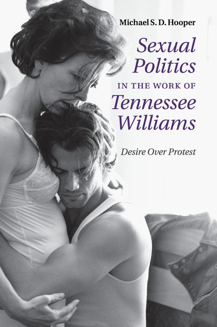 Sexual Politics in the Work of Tennessee Williams; Desire over Protest (Paperback / softback) 9781107533004