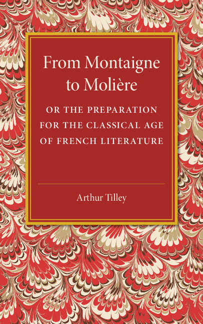From Montaigne to Molière; Or the Preparation for the Classical Age of French Literature (Paperback / softback) 9781107544680