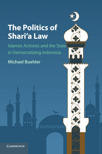 The Politics of Shari'a Law; Islamist Activists and the State in Democratizing Indonesia (Paperback / softback) 9781107571167