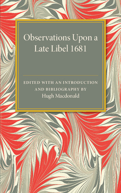 Observations Upon a Late Libel; Called a Letter from a Person of Quality to his Friend, Concerning the King's Declaration (Paperback / softback) 9781107585768
