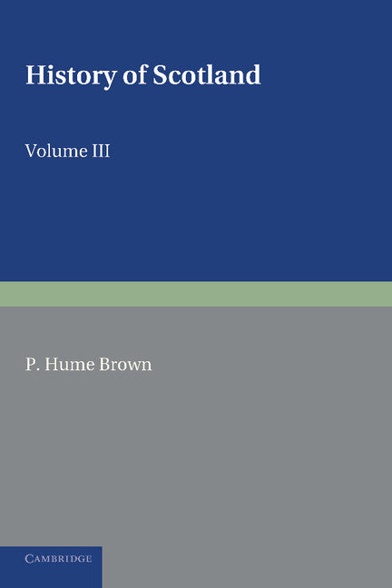 History of Scotland: Volume 3, From the Revolution of 1689 to the Year 1910; To the Present Time (Paperback / softback) 9781107600348