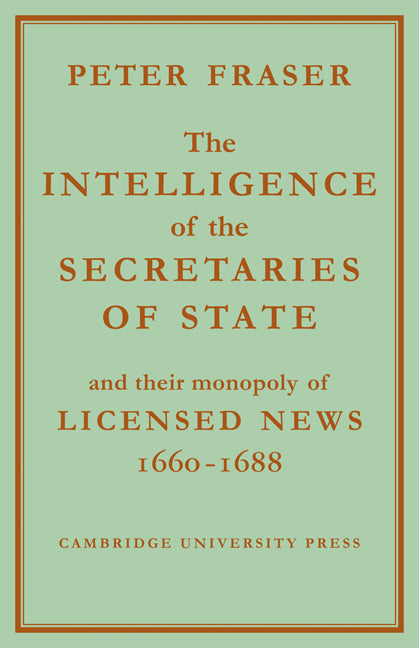 The Intelligence of the Secretaries of State; And their Monopoly of Licensed News (Paperback / softback) 9781107608856