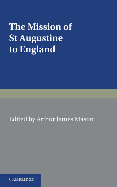 The Mission of St Augustine to England; According to the Original Documents, Being a Handbook for the Thirteenth Centenary (Paperback / softback) 9781107619821