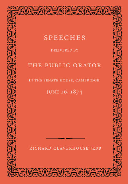 Speeches Delivered by the Public Orator in the Senate House, Cambridge, June 16, 1874; On the Occasion of Admitting Several Distinguished Persons to Honorary Degrees (Paperback / softback) 9781107623323