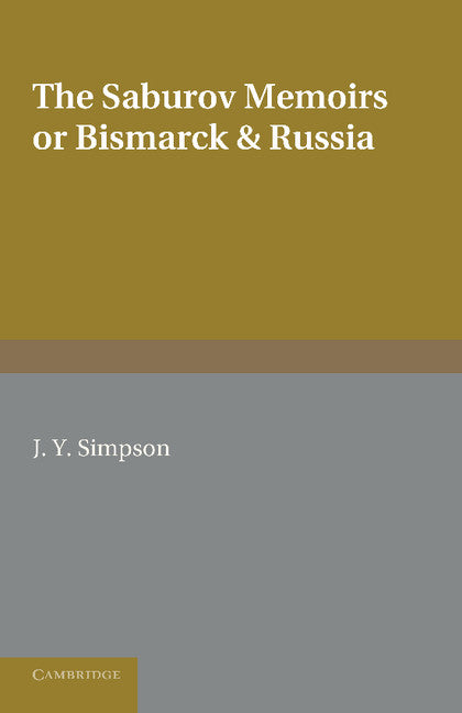The Saburov Memoirs: or, Bismarck and Russia; Being Fresh Light on the Leagues of the Three Emperors, 1881 (Paperback / softback) 9781107626478