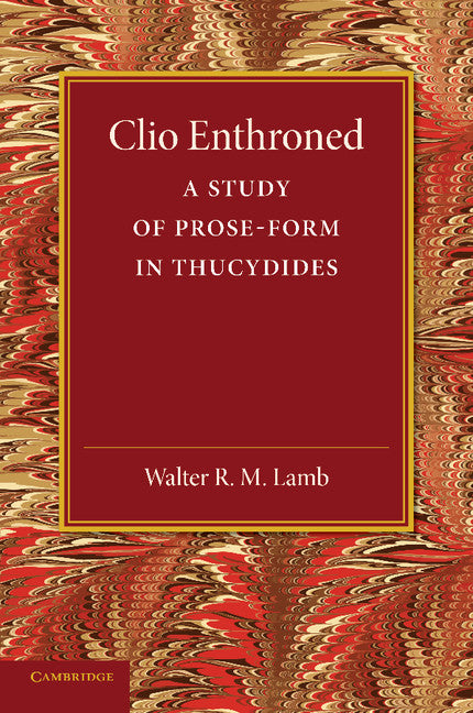 Clio Enthroned; A Study of Prose-Form in Thucydides (Paperback / softback) 9781107634572