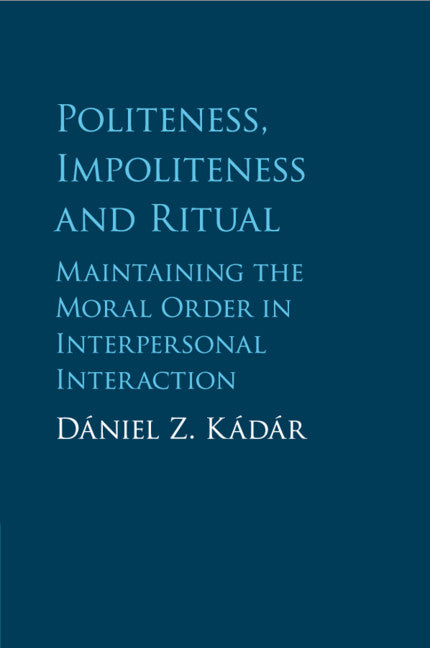 Politeness, Impoliteness and Ritual; Maintaining the Moral Order in Interpersonal Interaction (Paperback / softback) 9781107643888