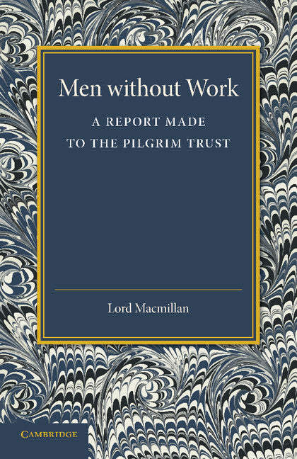 Men without Work; A Report Made to the Pilgrim Trust (Paperback / softback) 9781107667099