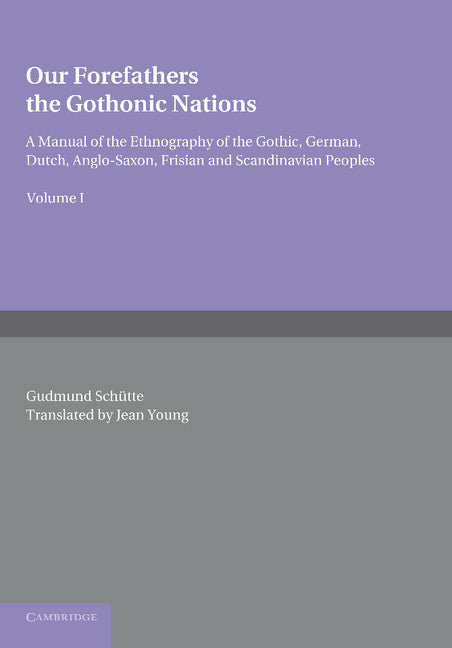 Our Forefathers: The Gothonic Nations: Volume 1; A Manual of the Ethnography of the Gothic, German, Dutch, Anglo-Saxon, Frisian and Scandinavian Peoples (Paperback / softback) 9781107674783