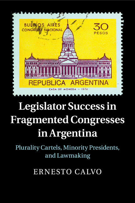 Legislator Success in Fragmented Congresses in Argentina; Plurality Cartels, Minority Presidents, and Lawmaking (Paperback / softback) 9781107676671
