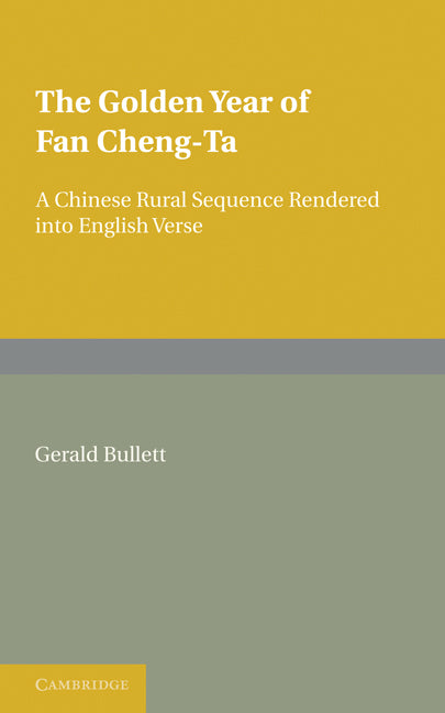 The Golden Year of Fan Cheng-Ta; A Chinese Rural Sequence Rendered into English Verse (Paperback / softback) 9781107679238