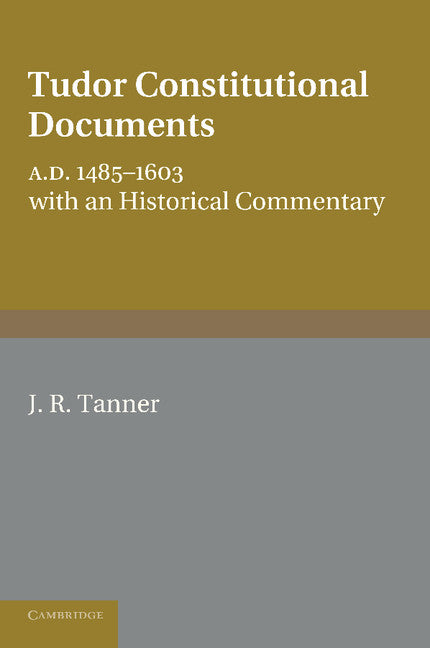 Tudor Constitutional Documents A.D. 1485–1603; With an Historical Commentary (Paperback / softback) 9781107679405