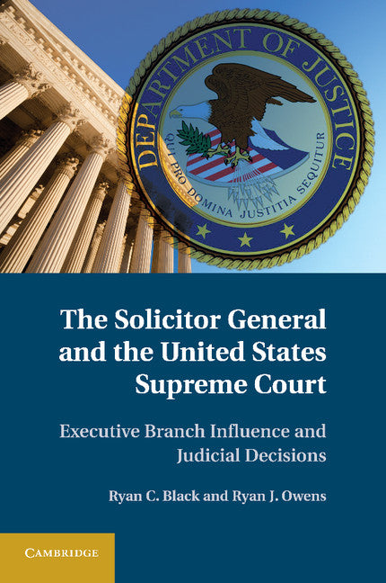 The Solicitor General and the United States Supreme Court; Executive Branch Influence and Judicial Decisions (Paperback / softback) 9781107680999
