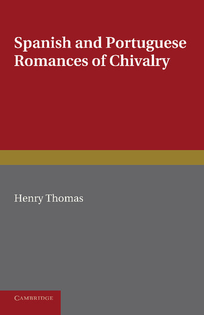 Spanish and Portuguese Romances of Chivalry; The Revival of the Romance of Chivalry in the Spanish Peninsula, and its Extension and Influence Abroad (Paperback / softback) 9781107682696