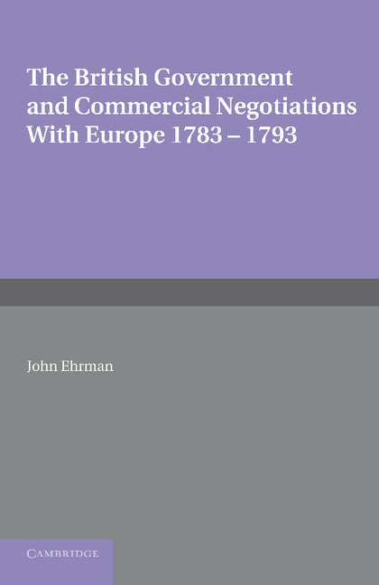 The British Government and Commercial Negotiations with Europe 1783–1793 (Paperback / softback) 9781107688964