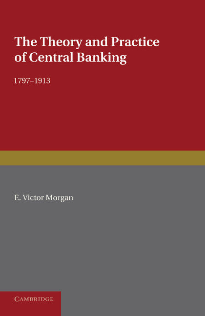 The Theory and Practice of Central Banking, 1797–1913 (Paperback / softback) 9781107690868