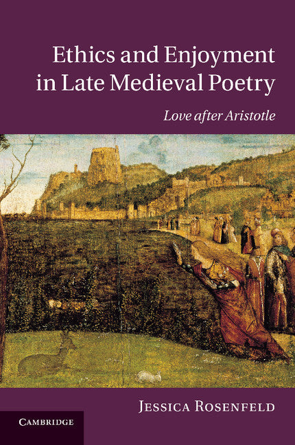 Ethics and Enjoyment in Late Medieval Poetry; Love after Aristotle (Paperback / softback) 9781107696600