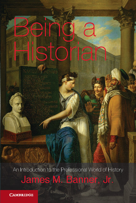 Being a Historian; An Introduction to the Professional World of History (Paperback / softback) 9781107697287
