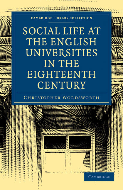 Social Life at the English Universities in the Eighteenth Century (Paperback / softback) 9781108000529