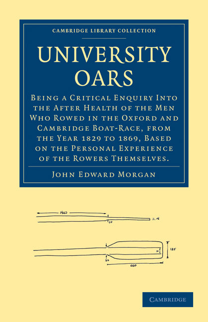 University Oars; Being a Critical Enquiry Into the After Health of the Men Who Rowed in the Oxford and Cambridge Boat-Race, from the Year 1829 to 1869, Based on the Personal Experience of the Rowers Themselves. (Paperback / softback) 9781108000581