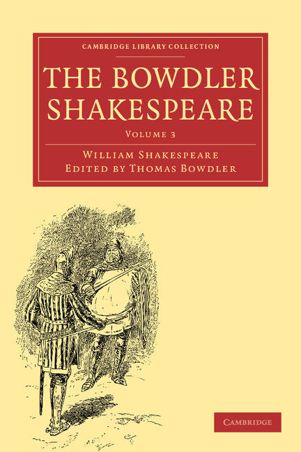 The Bowdler Shakespeare; In Six Volumes; In which Nothing Is Added to the Original Text; but those Words and Expressions Are Omitted which Cannot with Propriety Be Read Aloud in a Family (Paperback / softback) 9781108001106
