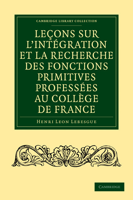 Leçons sur l'intégration et la recherche des fonctions primitives professées au Collège de France (Paperback / softback) 9781108001854