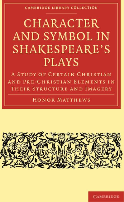 Character and Symbol in Shakespeare's Plays; A Study of Certain Christian and Pre-Christian Elements in Their Structure and Imagery (Paperback / softback) 9781108002356