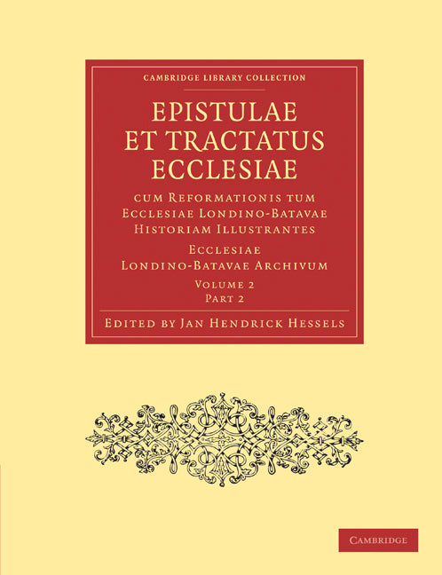 Epistulae et Tractatus Ecclesiae cum Reformationis tum Ecclesiae Londino-Batavae Historiam Illustrantes 2 Part Set; Ecclesiae Londino-Batavae Archivum (Multiple-component retail product) 9781108006996