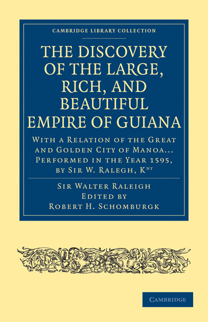 The Discovery of the Large, Rich, and Beautiful Empire of Guiana; With a Relation of the Great and Golden City of Manoa... Performed in the Year 1595, by Sir W. Ralegh, Knt (Paperback / softback) 9781108008006