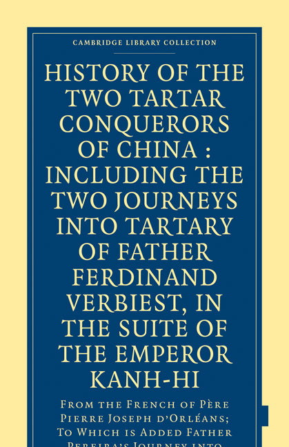 History of the Two Tartar Conquerors of China: Including the Two Journeys into Tartary of Father Ferdinand Verhiest, in the Suite of the Emperor Kanh-Hi; From the French of Père Pierre Joseph d'Orléans; to which is ad… (Paperback / softback) 9781108008129