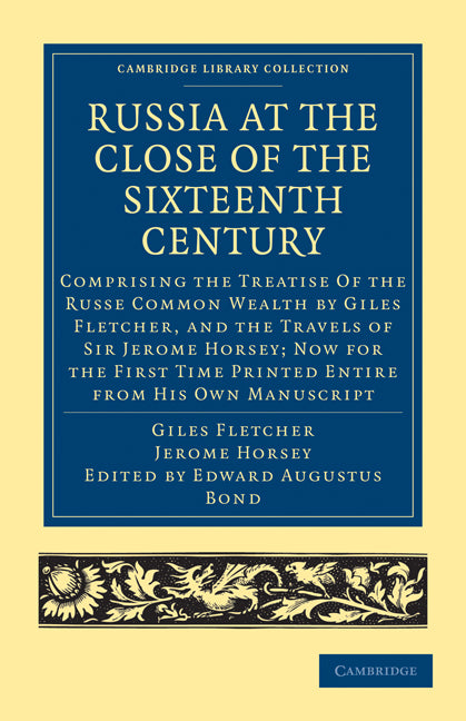 Russia at the Close of the Sixteenth Century; Comprising the Treatise Of the Russe Common Wealth by Giles Fletcher, and the Travels of Sir Jerome Horsey; Now for the First Time Printed Entire from His Own Manuscript (Paperback / softback) 9781108008150