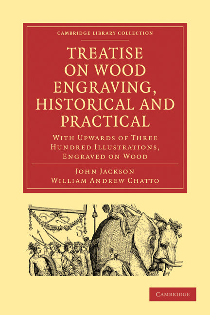 Treatise on Wood Engraving, Historical and Practical; With Upwards of Three Hundred Illustrations, Engraved on Wood (Paperback / softback) 9781108009157