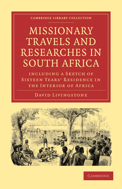 Missionary Travels and Researches in South Africa; including a Sketch of Sixteen Years’ Residence in the Interior of Africa (Paperback / softback) 9781108010016