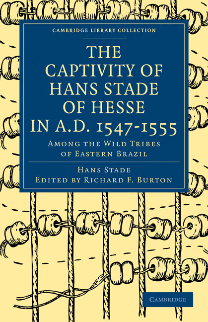 The Captivity of Hans Stade of Hesse in A.D. 1547–1555, Among the Wild Tribes of Eastern Brazil (Paperback / softback) 9781108012379