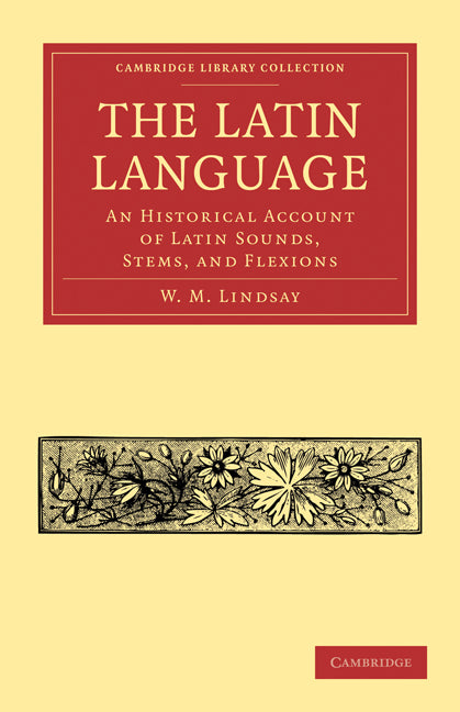 The Latin Language; An Historical Account of Latin Sounds, Stems, and Flexions (Paperback / softback) 9781108012409