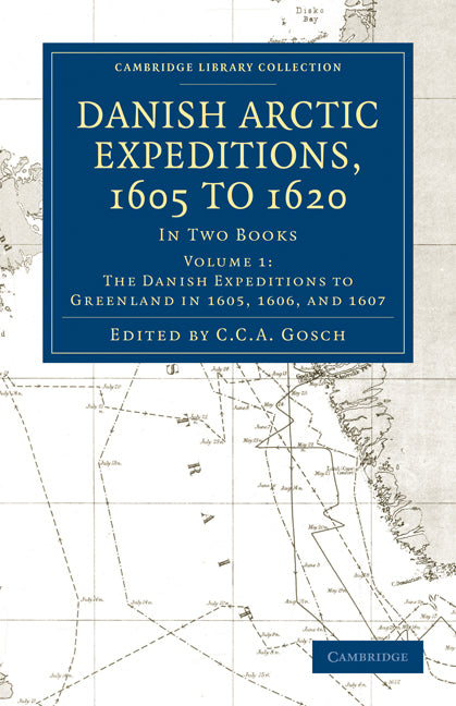 Danish Arctic Expeditions, 1605 to 1620: Volume 1, The Danish Expeditions to Greenland in 1605, 1606, and 1607; In Two Books (Paperback / softback) 9781108012928