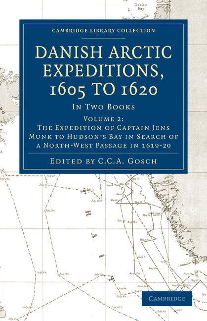 Danish Arctic Expeditions, 1605 to 1620: Volume 2, The Expedition of Captain Jens Munk to Hudson’s Bay in Search of a North-West Passage in 1619–20; In Two Books (Paperback / softback) 9781108012935