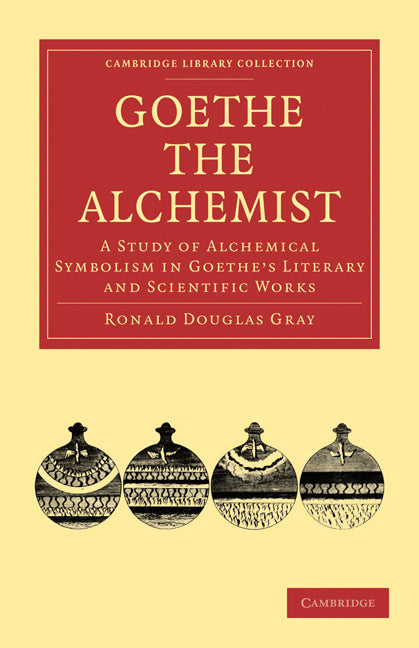 Goethe the Alchemist; A Study of Alchemical Symbolism in Goethe’s Literary and Scientific Works (Paperback / softback) 9781108015288