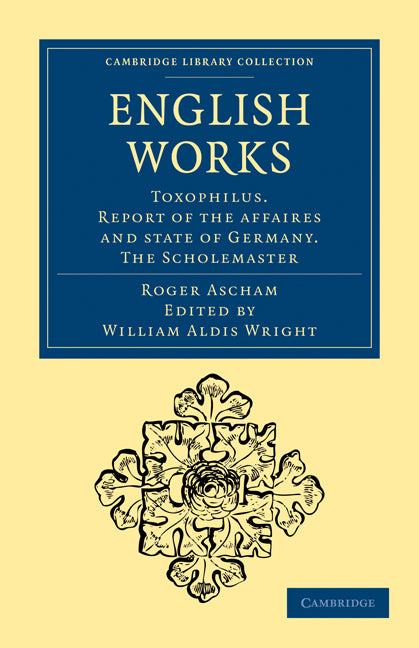 English Works; Toxophilus. Report of the Affaires and State of Germany. The Scholemaster (Paperback / softback) 9781108015363