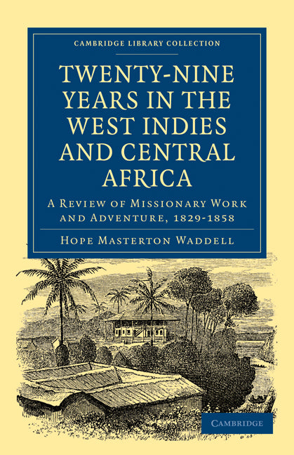 Twenty-Nine Years in the West Indies and Central Africa; A Review of Missionary Work and Adventure, 1829–1858 (Paperback / softback) 9781108016698