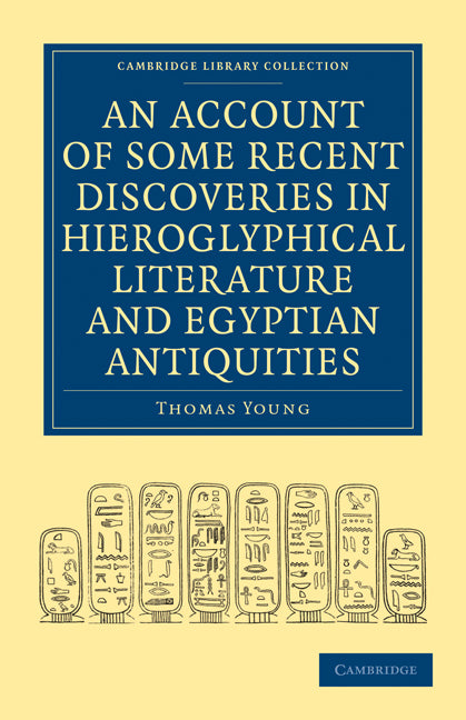 An Account of Some Recent Discoveries in Hieroglyphical Literature and Egyptian Antiquities; Including the Author's Original Alphabet, as Extended by Mr. Champollion, with a Translation of Five Unpublished Greek and E… (Paperback / softback) 9781108017169