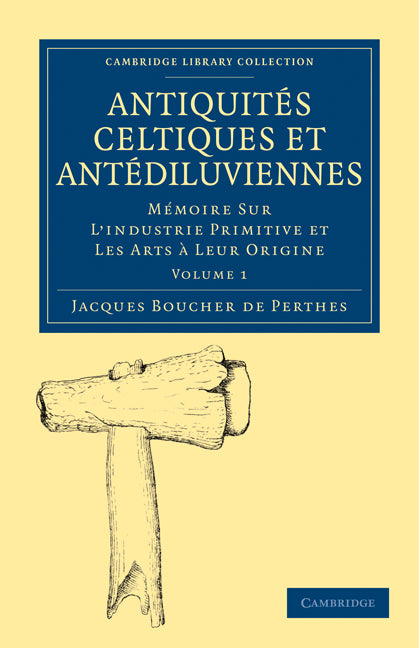 Antiquités Celtiques et Antédiluviennes; Mémoire Sur L'industrie Primitive et Les Arts à Leur Origine (Paperback / softback) 9781108017466