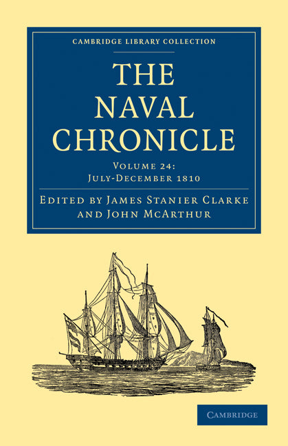 The Naval Chronicle: Volume 24, July–December 1810; Containing a General and Biographical History of the Royal Navy of the United Kingdom with a Variety of Original Papers on Nautical Subjects (Paperback / softback) 9781108018630