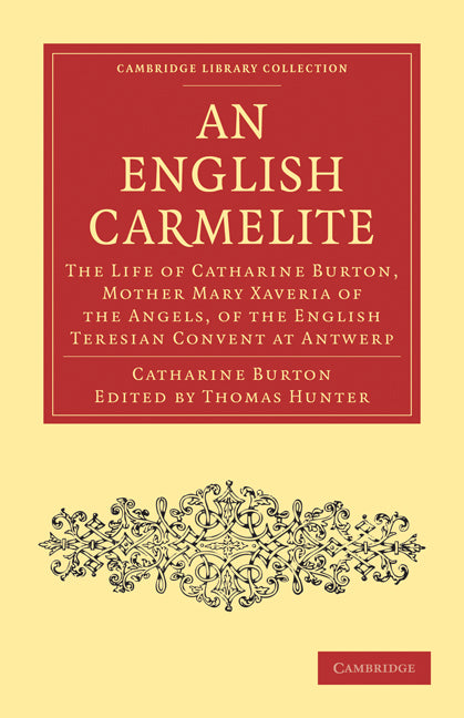 An English Carmelite; The Life of Catharine Burton, Mother Mary Xaveria of the Angels, of the English Teresian Convent at Antwerp (Paperback / softback) 9781108020916