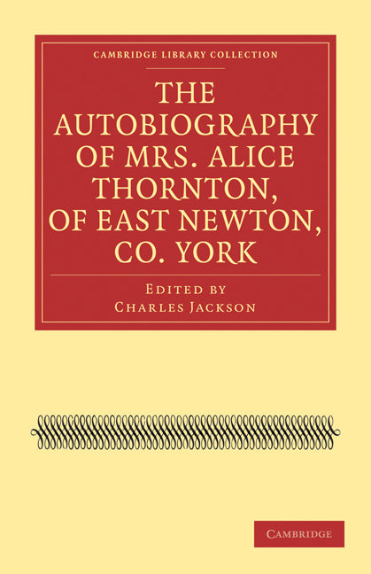The Autobiography of Mrs. Alice Thornton, of East Newton, Co. York (Paperback / softback) 9781108020961