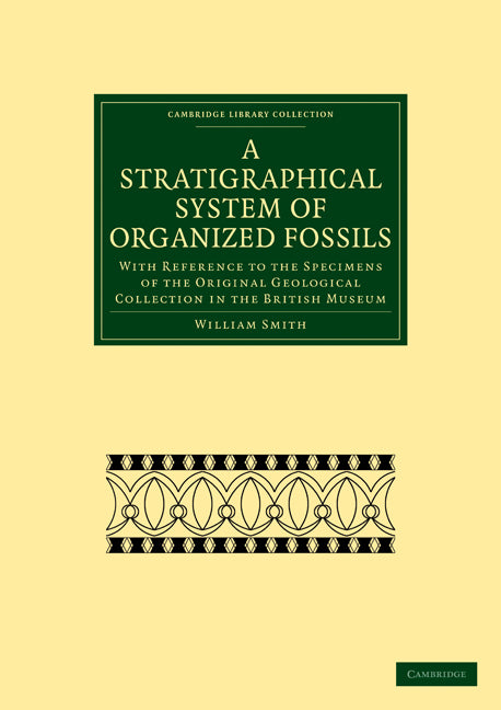 A Stratigraphical System of Organized Fossils; With Reference to the Specimens of the Original Geological Collection in the British Museum (Paperback / softback) 9781108021159